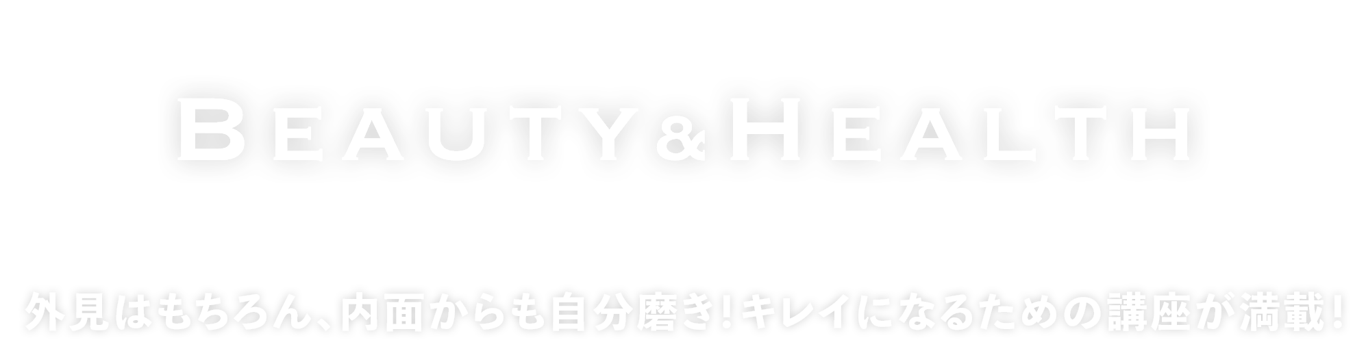 外見はもちろん、内面からも自分磨き！キレイになるための講座が満載！