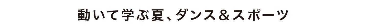動いて学ぶ夏、ダンス＆スポーツ